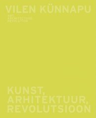 Vilen Künnapu: Kunst, Arhitektuur, Revolutsioon : [Näituse Kataloog] - Art, Architecture, Revolution : [Exhibition Catalogue] hind ja info | Arhitektuuriraamatud | kaup24.ee